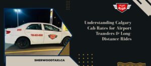 Understanding Calgary Cab Rates for Airport Transfers & Long-Distance Rides