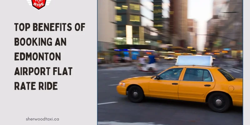 Top Benefits of Booking an Edmonton Airport Flat Rate Ride
